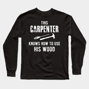 Carpenter - This carpenter knows how to use his wood Long Sleeve T-Shirt